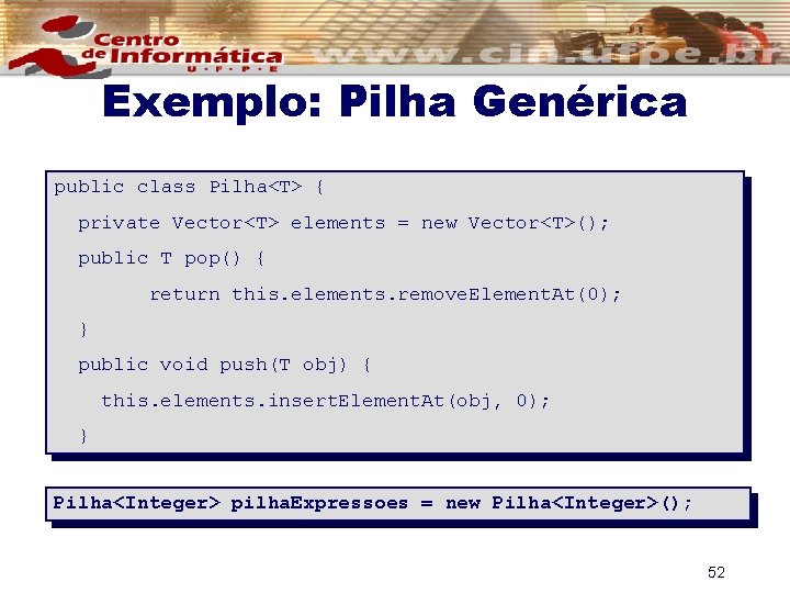 Exemplo: Pilha Genérica public class Pilha<T> { private Vector<T> elements = new Vector<T>(); public