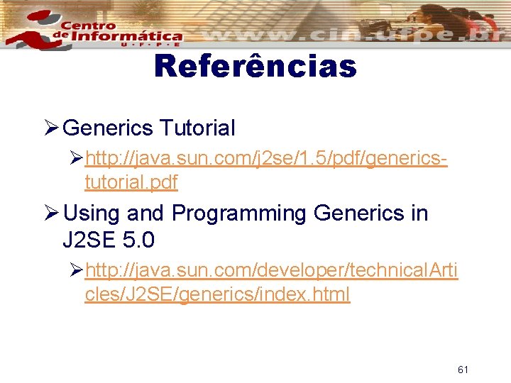 Referências Ø Generics Tutorial Øhttp: //java. sun. com/j 2 se/1. 5/pdf/genericstutorial. pdf Ø Using