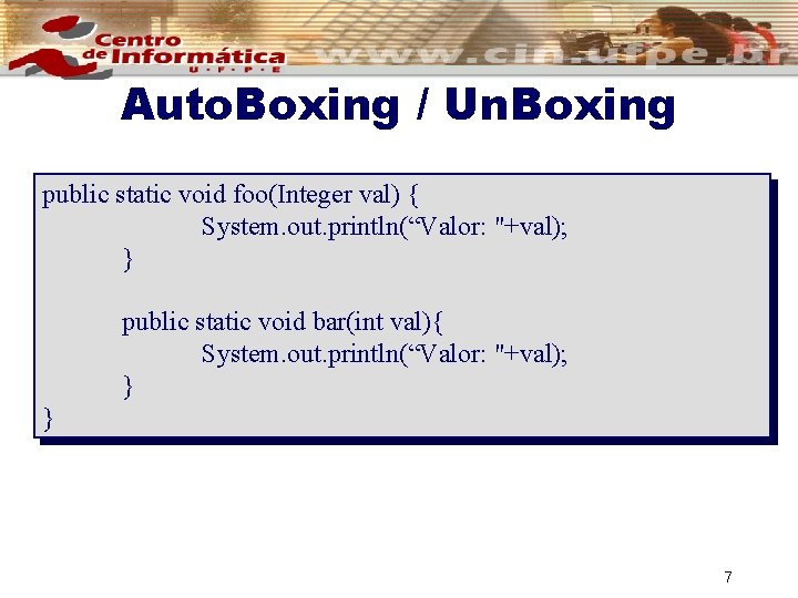 Auto. Boxing / Un. Boxing public static void foo(Integer val) { System. out. println(“Valor: