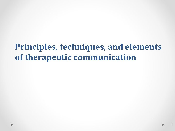 Principles, techniques, and elements of therapeutic communication 1 