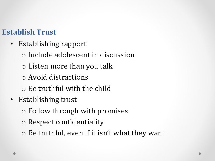 Establish Trust • Establishing rapport o Include adolescent in discussion o Listen more than