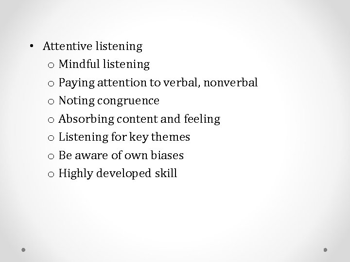  • Attentive listening o Mindful listening o Paying attention to verbal, nonverbal o