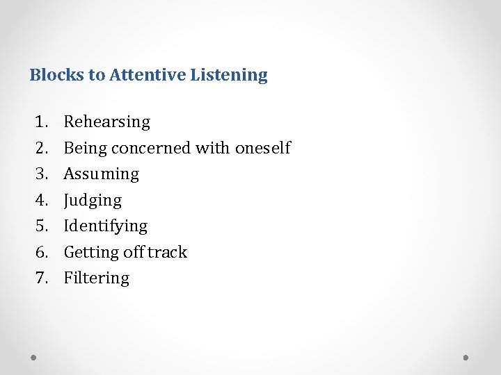 Blocks to Attentive Listening 1. 2. 3. 4. 5. 6. 7. Rehearsing Being concerned