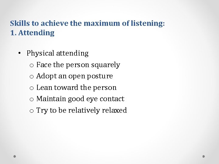 Skills to achieve the maximum of listening: 1. Attending • Physical attending o Face