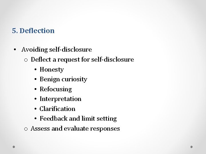 5. Deflection • Avoiding self-disclosure o Deflect a request for self-disclosure • Honesty •