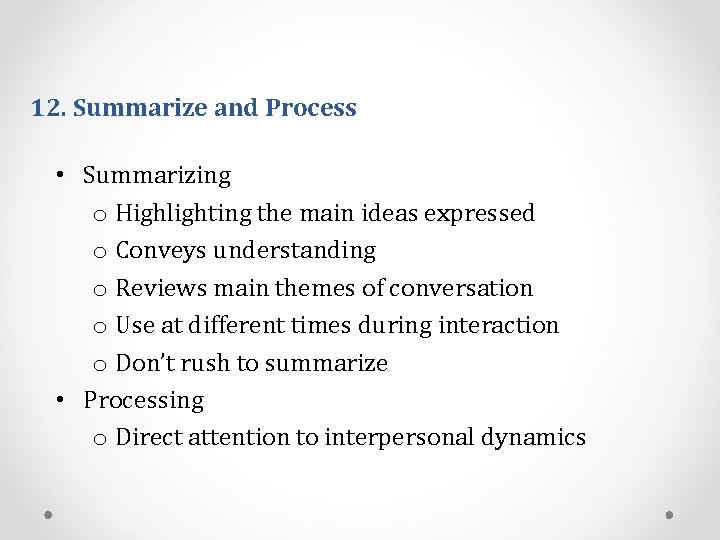 12. Summarize and Process • Summarizing o Highlighting the main ideas expressed o Conveys