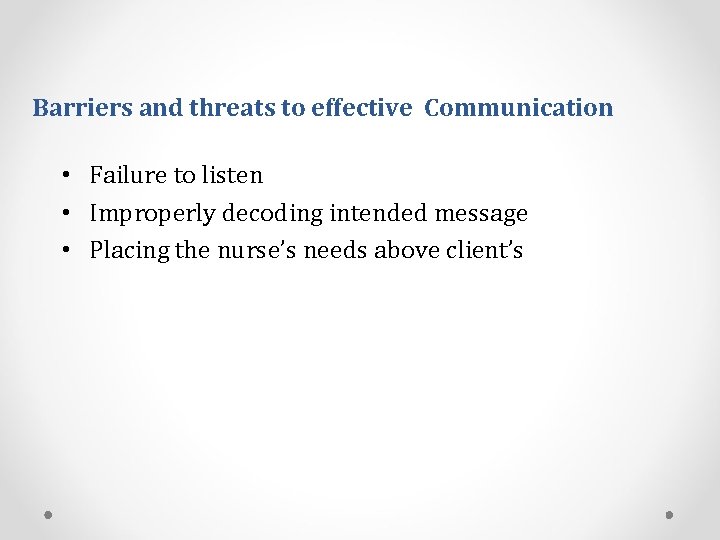 Barriers and threats to effective Communication • Failure to listen • Improperly decoding intended