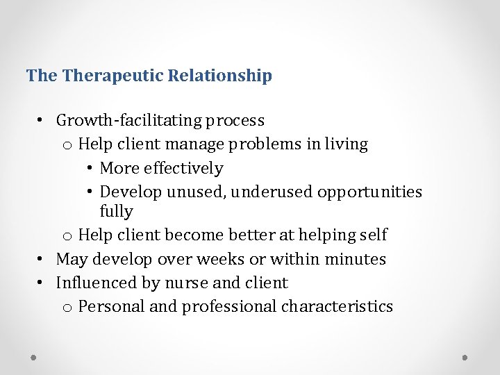 The Therapeutic Relationship • Growth-facilitating process o Help client manage problems in living •