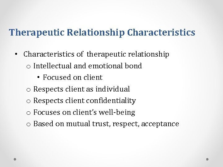 Therapeutic Relationship Characteristics • Characteristics of therapeutic relationship o Intellectual and emotional bond •