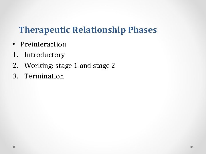 Therapeutic Relationship Phases • Preinteraction 1. Introductory 2. Working: stage 1 and stage 2