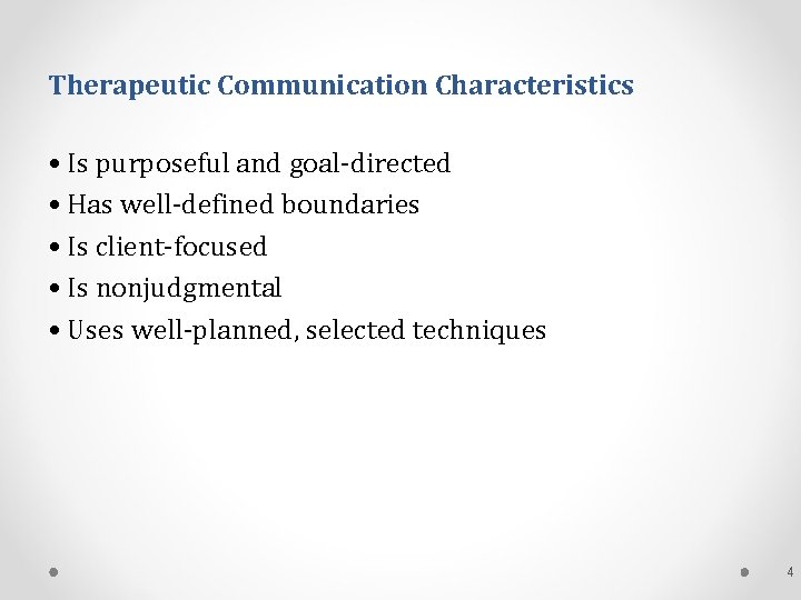 Therapeutic Communication Characteristics • Is purposeful and goal-directed • Has well-defined boundaries • Is