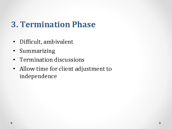 3. Termination Phase • • Difficult, ambivalent Summarizing Termination discussions Allow time for client