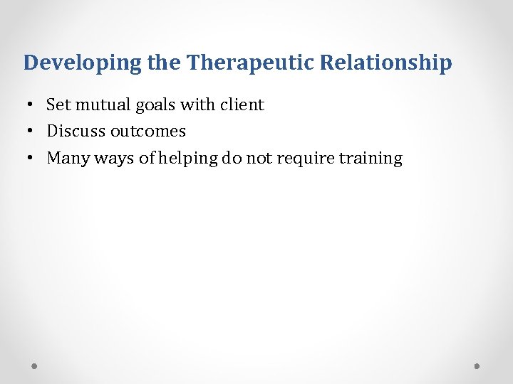 Developing the Therapeutic Relationship • Set mutual goals with client • Discuss outcomes •