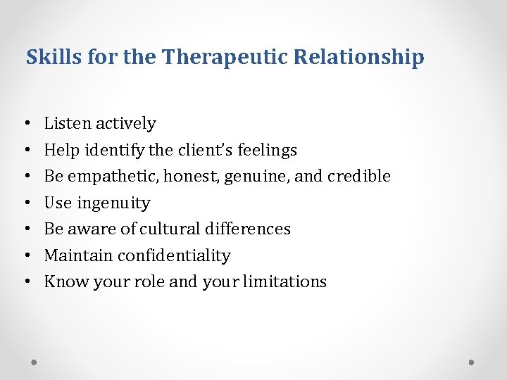 Skills for the Therapeutic Relationship • • Listen actively Help identify the client’s feelings