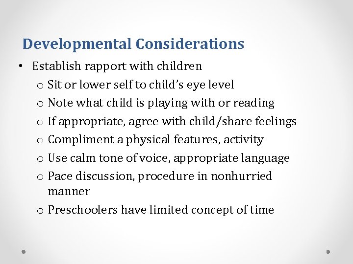 Developmental Considerations • Establish rapport with children o Sit or lower self to child’s