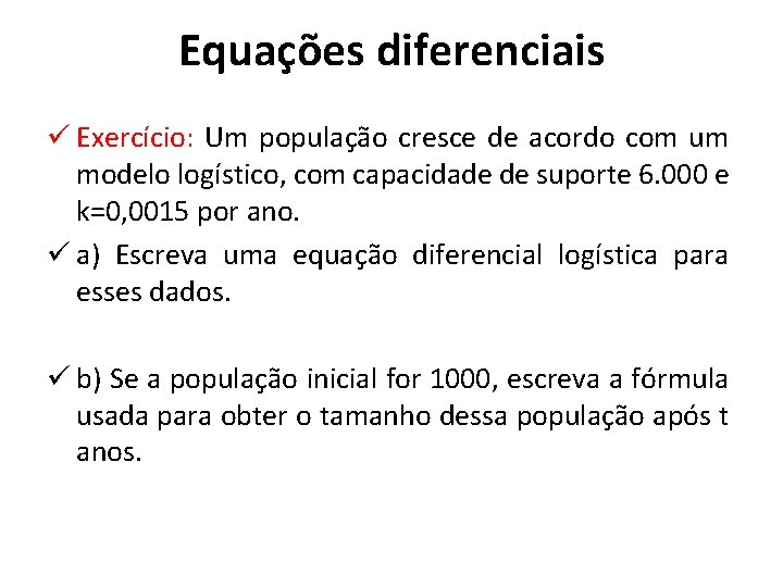 Equações diferenciais ü Exercício: Um população cresce de acordo com um modelo logístico, com