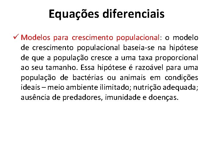 Equações diferenciais ü Modelos para crescimento populacional: o modelo de crescimento populacional baseia-se na