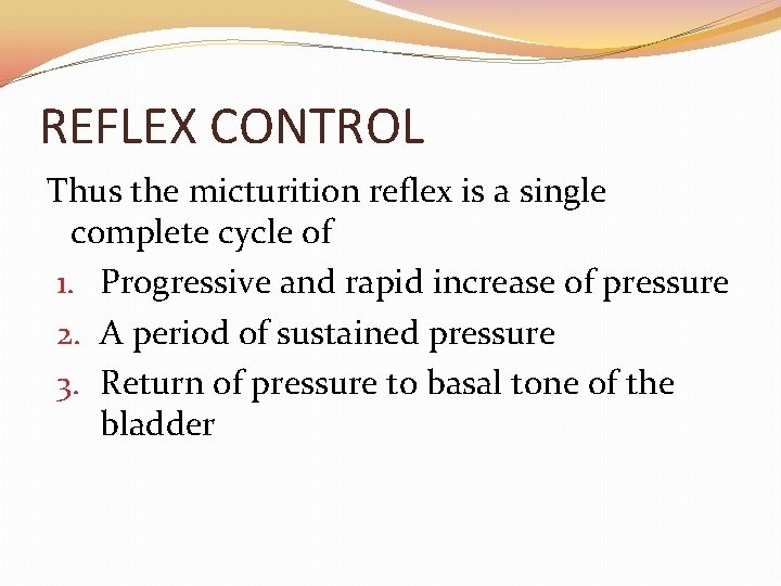 REFLEX CONTROL Thus the micturition reflex is a single complete cycle of 1. Progressive