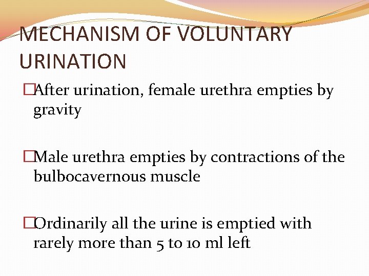 MECHANISM OF VOLUNTARY URINATION �After urination, female urethra empties by gravity �Male urethra empties