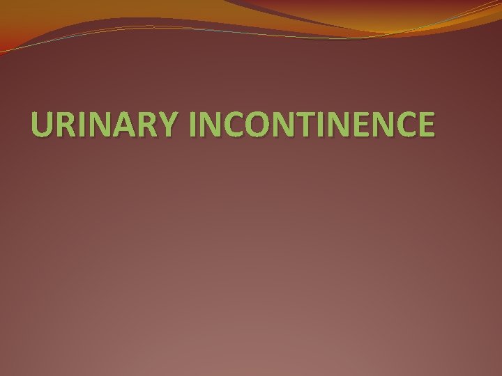 URINARY INCONTINENCE 