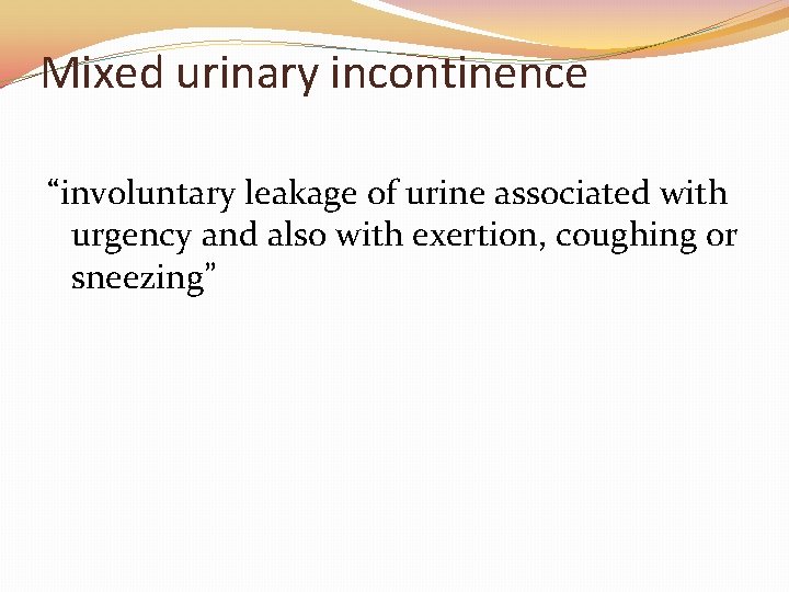 Mixed urinary incontinence “involuntary leakage of urine associated with urgency and also with exertion,