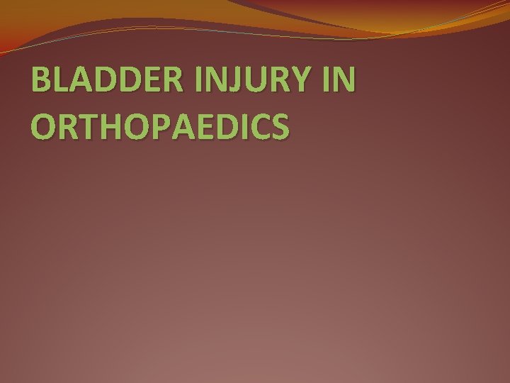 BLADDER INJURY IN ORTHOPAEDICS 