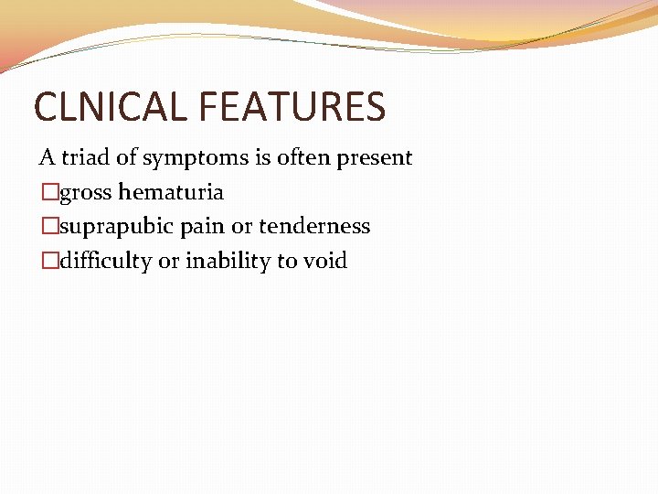 CLNICAL FEATURES A triad of symptoms is often present �gross hematuria �suprapubic pain or