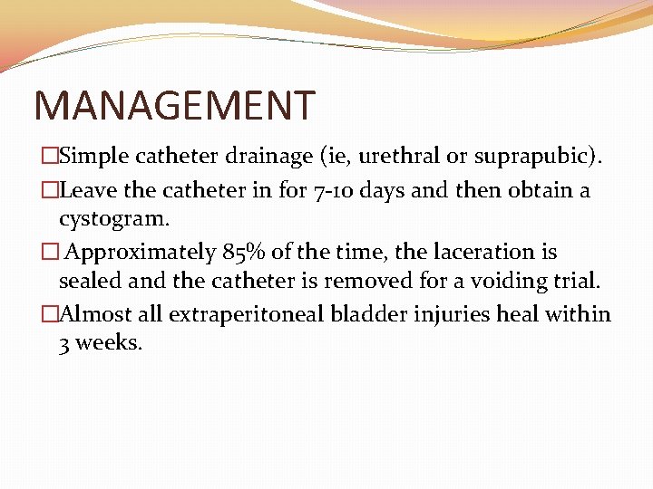 MANAGEMENT �Simple catheter drainage (ie, urethral or suprapubic). �Leave the catheter in for 7