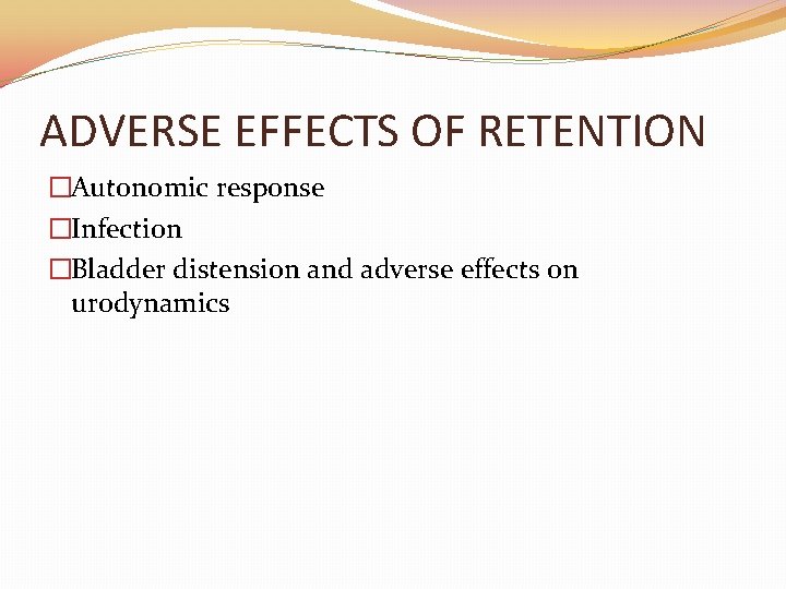 ADVERSE EFFECTS OF RETENTION �Autonomic response �Infection �Bladder distension and adverse effects on urodynamics