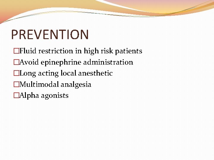 PREVENTION �Fluid restriction in high risk patients �Avoid epinephrine administration �Long acting local anesthetic