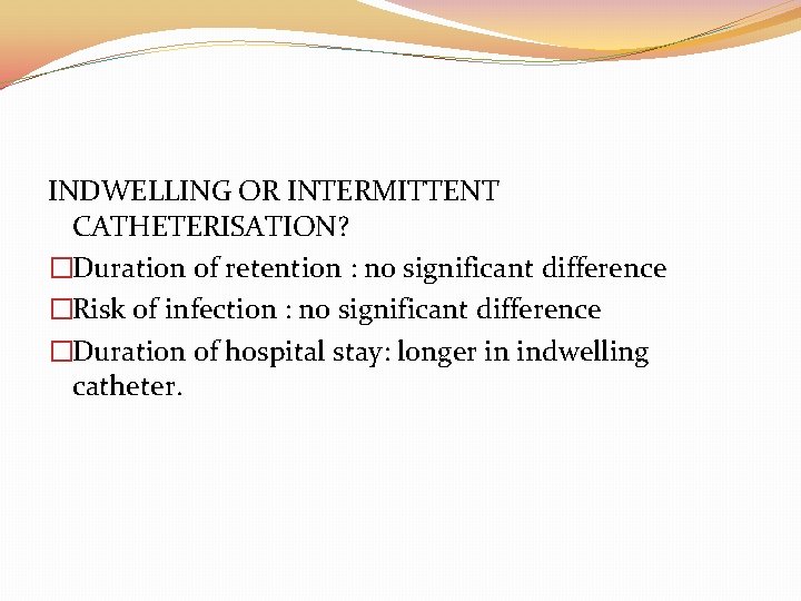 INDWELLING OR INTERMITTENT CATHETERISATION? �Duration of retention : no significant difference �Risk of infection