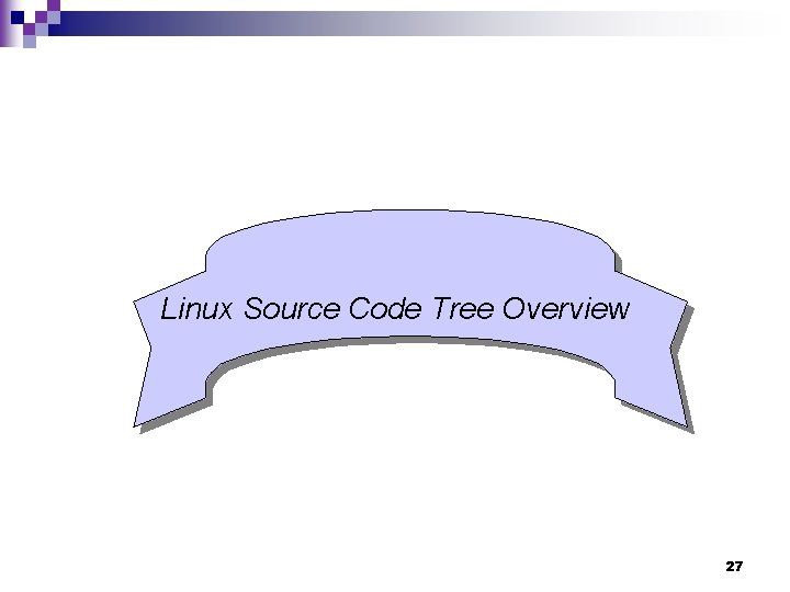 Linux Source Code Tree Overview 27 