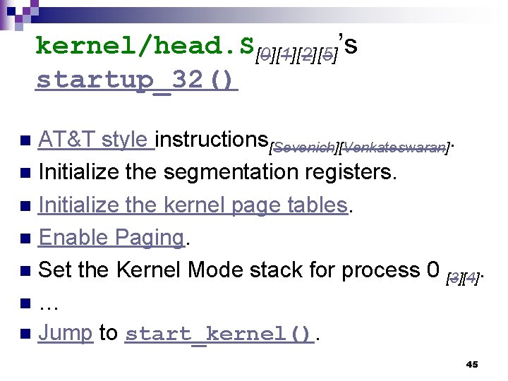 kernel/head. S[0][1][2][5]’s startup_32() AT&T style instructions[Sevenich][Venkateswaran]. n Initialize the segmentation registers. n Initialize the