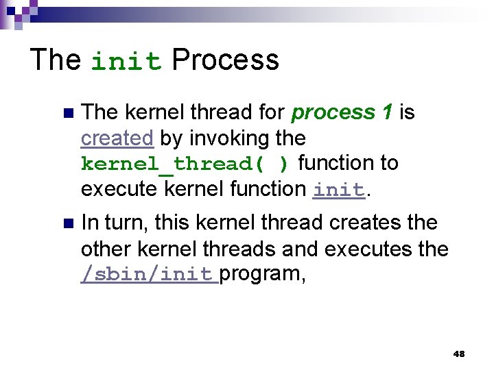 The init Process n The kernel thread for process 1 is created by invoking