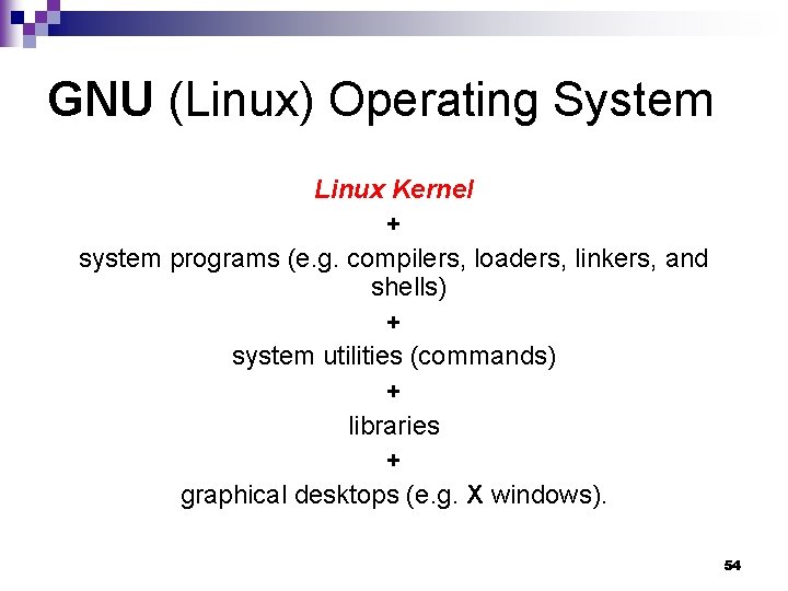 GNU (Linux) Operating System Linux Kernel + system programs (e. g. compilers, loaders, linkers,