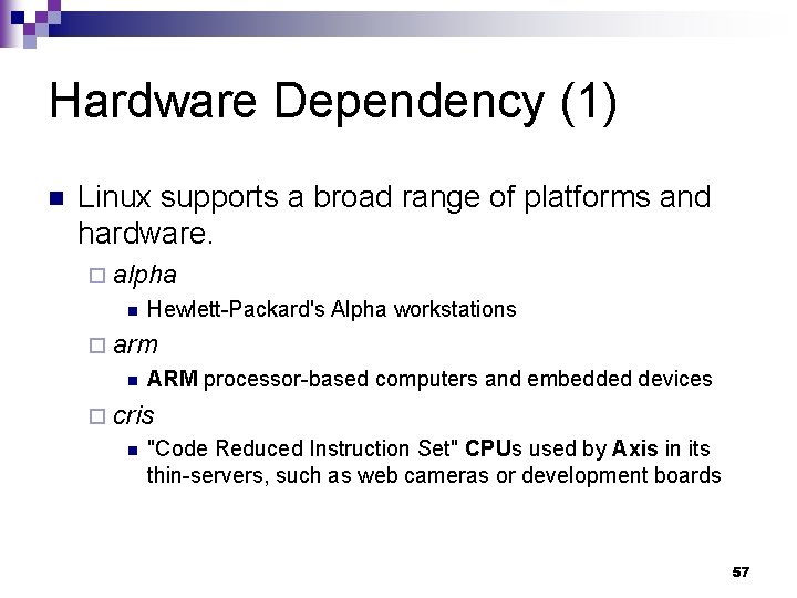 Hardware Dependency (1) n Linux supports a broad range of platforms and hardware. ¨