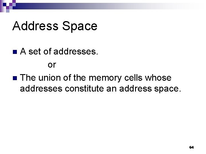 Address Space A set of addresses. or n The union of the memory cells