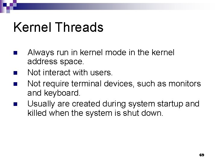 Kernel Threads n n Always run in kernel mode in the kernel address space.
