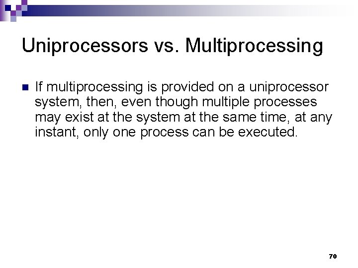 Uniprocessors vs. Multiprocessing n If multiprocessing is provided on a uniprocessor system, then, even