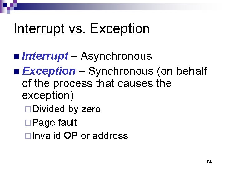 Interrupt vs. Exception n Interrupt – Asynchronous n Exception – Synchronous (on behalf of