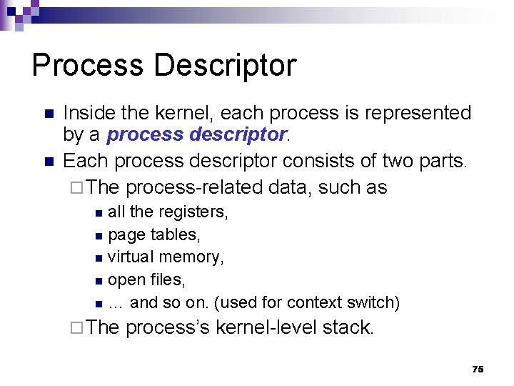 Process Descriptor n n Inside the kernel, each process is represented by a process