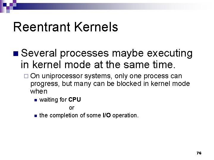 Reentrant Kernels n Several processes maybe executing in kernel mode at the same time.