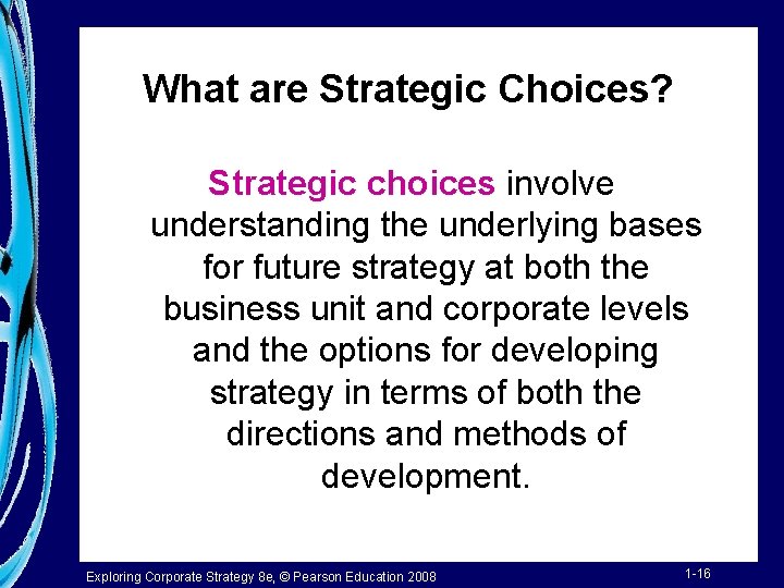 What are Strategic Choices? Strategic choices involve understanding the underlying bases for future strategy