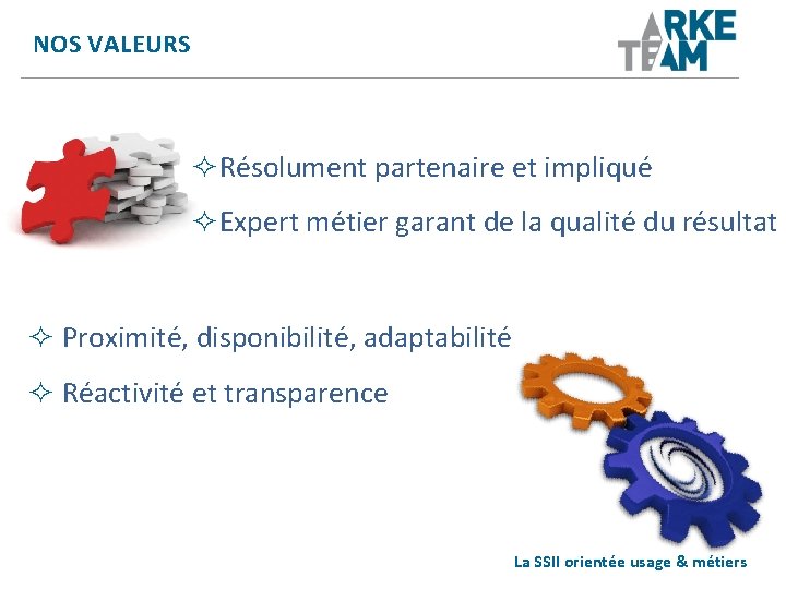 NOS VALEURS Résolument partenaire et impliqué Expert métier garant de la qualité du résultat