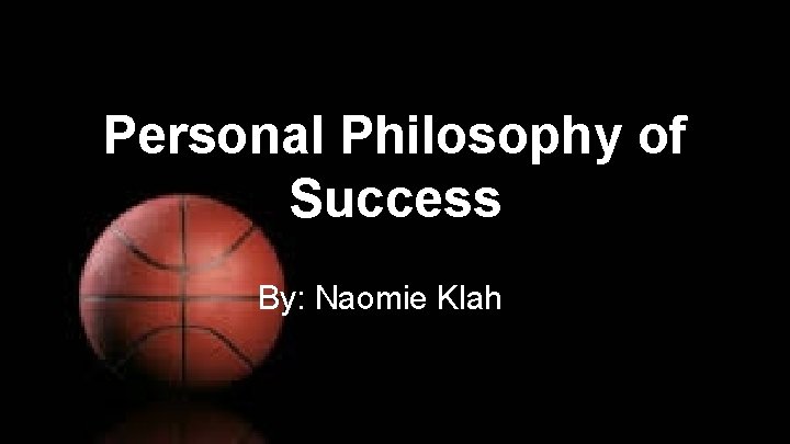 Personal Philosophy of Success By: Naomie Klah 