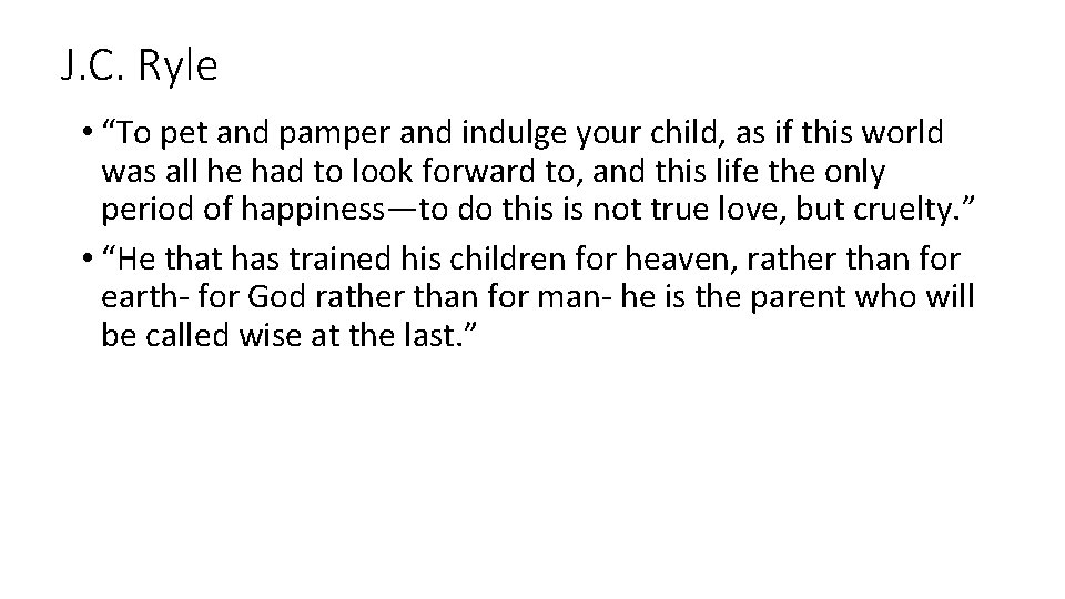 J. C. Ryle • “To pet and pamper and indulge your child, as if