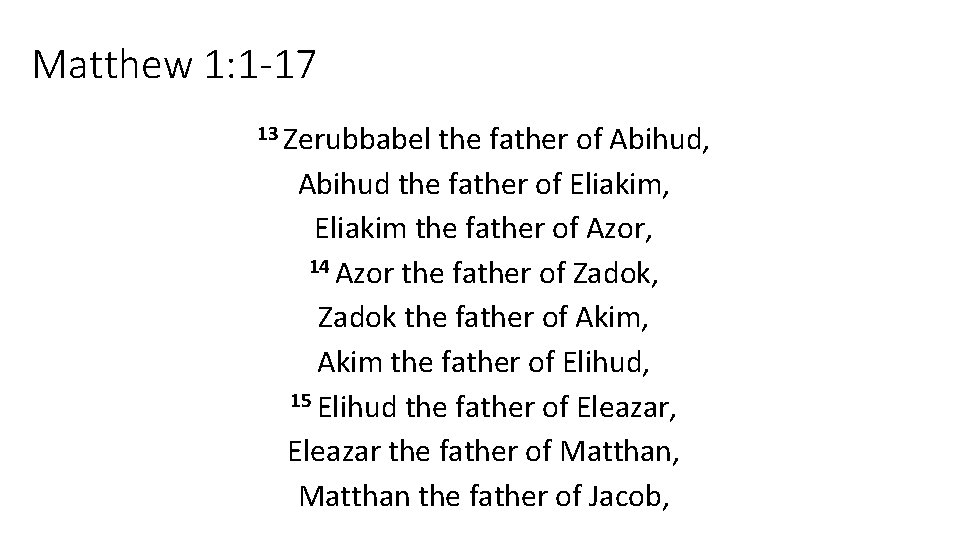 Matthew 1: 1 -17 13 Zerubbabel the father of Abihud, Abihud the father of
