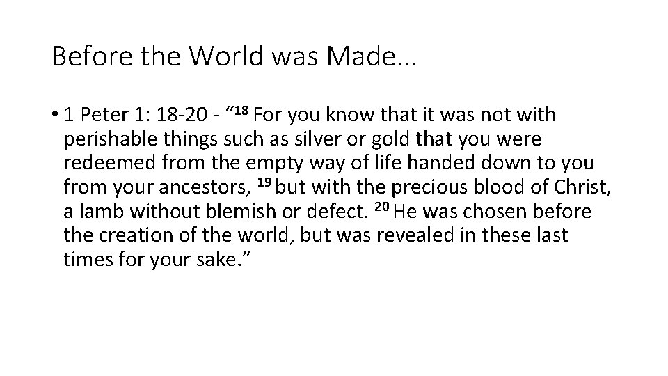 Before the World was Made… • 1 Peter 1: 18 -20 - “ 18