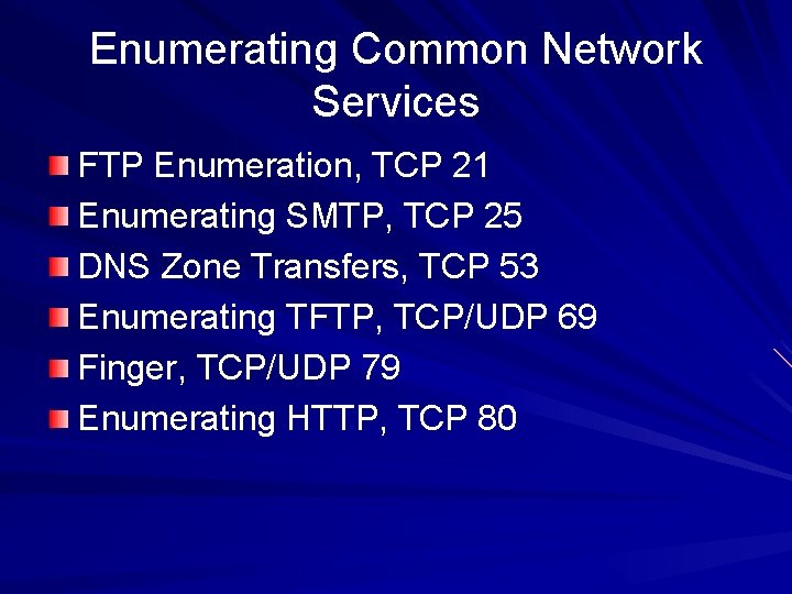 Enumerating Common Network Services FTP Enumeration, TCP 21 Enumerating SMTP, TCP 25 DNS Zone