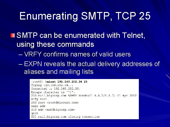 Enumerating SMTP, TCP 25 SMTP can be enumerated with Telnet, using these commands –